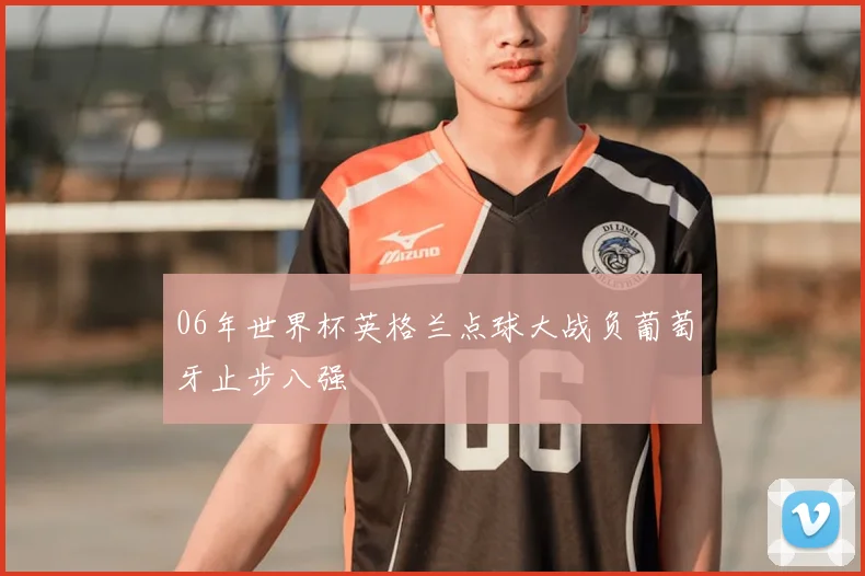 06年世界杯英格兰点球大战负葡萄牙止步八强