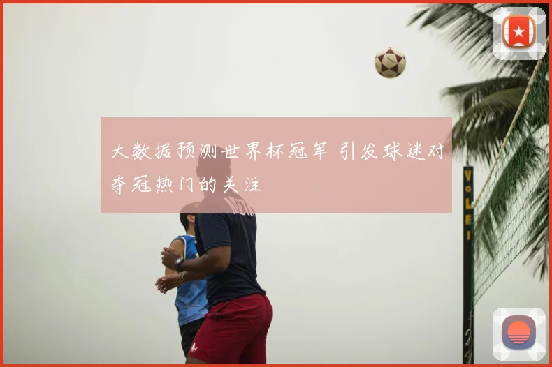 大数据预测世界杯冠军 引发球迷对夺冠热门的关注