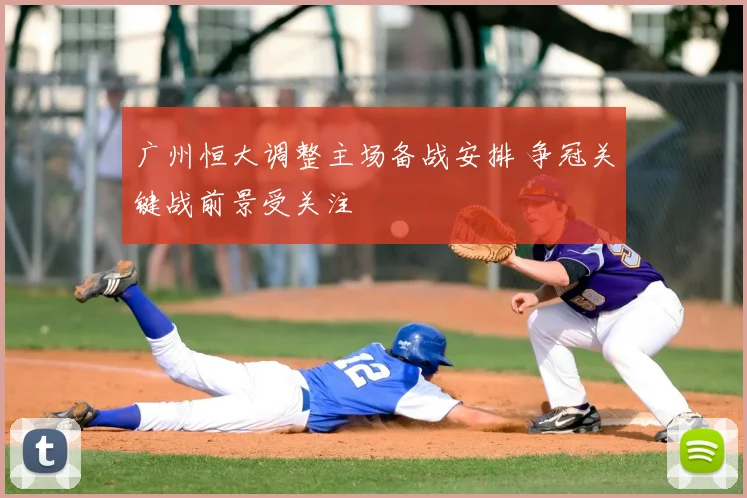 广州恒大调整主场备战安排 争冠关键战前景受关注