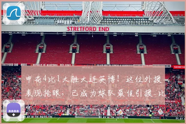 申花4比1大胜大连英博!这位外援表现抢眼,已成为球队最佳引援_比赛_斯卢茨基_米内罗