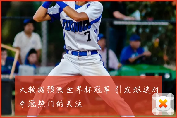 大数据预测世界杯冠军 引发球迷对夺冠热门的关注